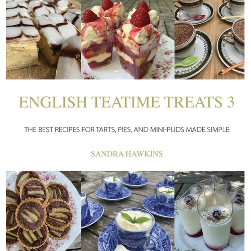 English Teatime Treats 3: The Best Recipes For Tarts, Pies, And Mini-Puds Made Simple - Hardcover