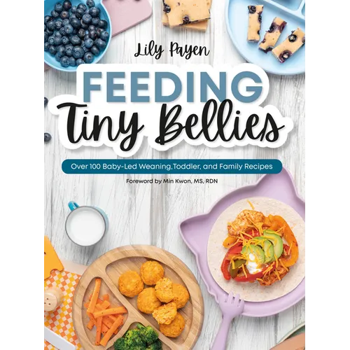Feeding Tiny Bellies: Over 100 Baby-Led Weaning, Toddler, and Family Recipes: A Cookbook - Paperback