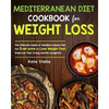 Mediterranean Diet Cookbook for Weight Loss: The Ultimate Guide of Mediterranean Diet for Everyone to Lose Weight Fast, Improve Your Living and Be Lon - Paperback