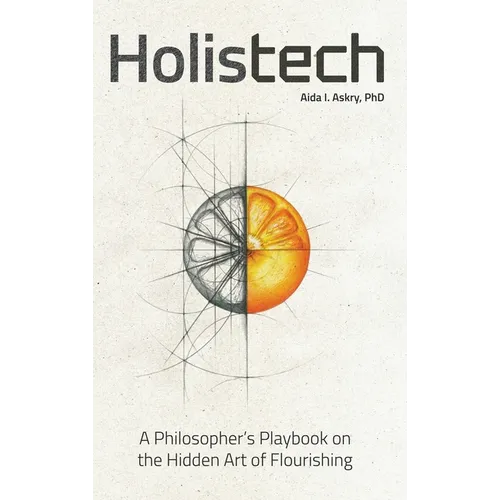 Holistech: A Philosopher's Playbook on the Hidden Art of Flourishing - Hardcover