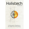 Holistech: A Philosopher's Playbook on the Hidden Art of Flourishing - Hardcover