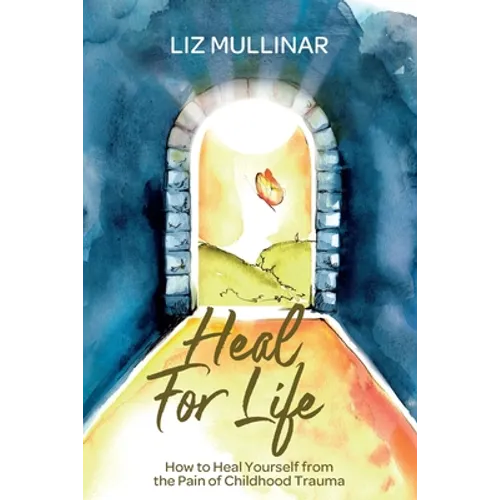Heal For Life: How to Heal Yourself from the Pain of Childhood Trauma - Paperback