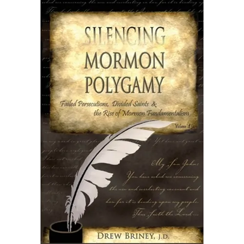 Silencing Mormon Polygamy: Failed Persecutions, Divided Saints & the Rise of Mormon Fundamentalism - Paperback
