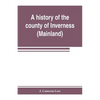 A history of the county of Inverness (Mainland) - Paperback