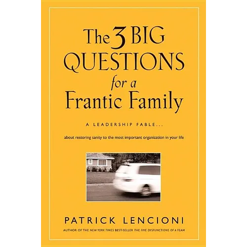 The 3 Big Questions for a Frantic Family: A Leadership Fable... about Restoring Sanity to the Most Important Organization in Your Life - Hardcover