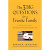 The 3 Big Questions for a Frantic Family: A Leadership Fable... about Restoring Sanity to the Most Important Organization in Your Life - Hardcover