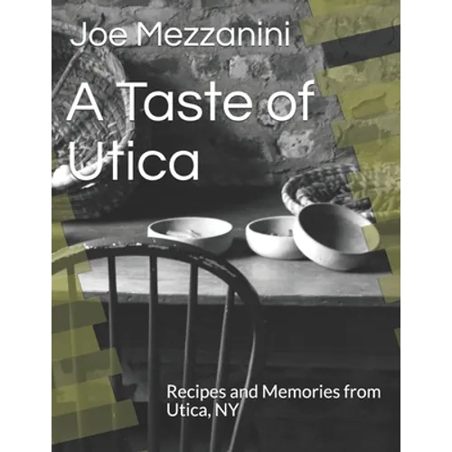 A Taste of Utica: Recipes and Memories from Utica, NY - Paperback