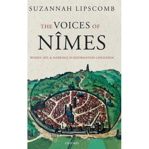 The Voices of Nîmes: Women, Sex, and Marriage in Reformation Languedoc - Hardcover