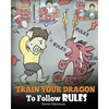 Train Your Dragon To Follow Rules: Teach Your Dragon To NOT Get Away With Rules. A Cute Children Story To Teach Kids To Understand The Importance of F - Paperback