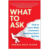 What to Ask: How to Learn What Customers Need But Don't Tell You - Hardcover