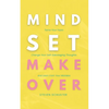 Mindset Makeover: Tame Your Fears, Change Your Self-Sabotaging Thoughts, And Learn From Your Mistakes - Paperback