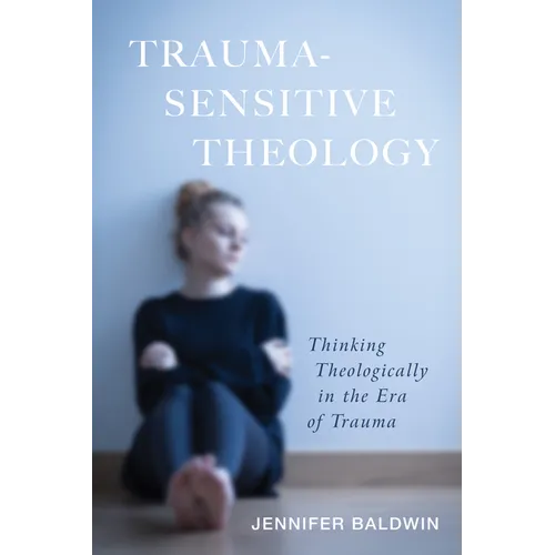 Trauma-Sensitive Theology: Thinking Theologically in the Era of Trauma - Hardcover