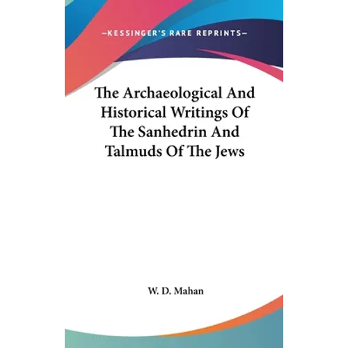 The Archaeological And Historical Writings Of The Sanhedrin And Talmuds Of The Jews - Hardcover