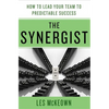 The Synergist: How to Lead Your Team to Predictable Success: How to Lead Your Team to Predictable Success - Hardcover