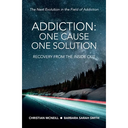 Addiction: One Cause, One Solution: One Cause, One Solution: The Next Evolution In The Field Of Addiction - Paperback