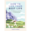 How to Live Your Best Life: Live a Life You Love and Find Joy and Fulfilment Every Day - Paperback