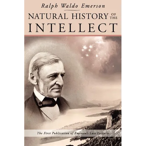 Natural History of the Intellect: the Last Lectures of Ralph Waldo Emerson - Paperback
