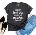 Touch My Food One More Time T-Shirt