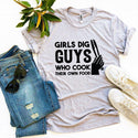 Girls Dig Guys Who Cook Their Own Food T-Shirt