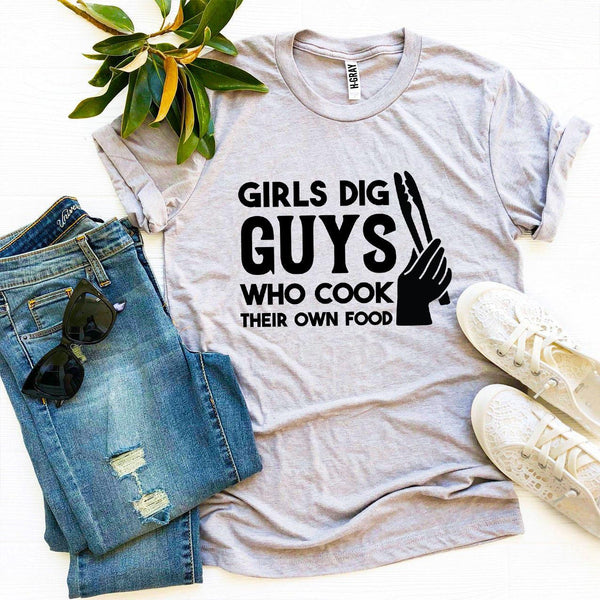 Girls Dig Guys Who Cook Their Own Food T-Shirt