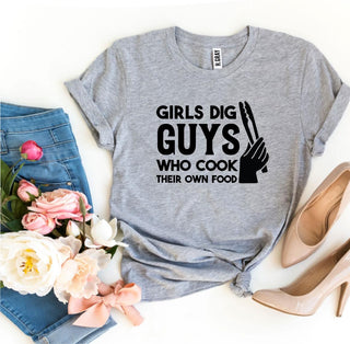 Girls Dig Guys Who Cook Their Own Food T-Shirt