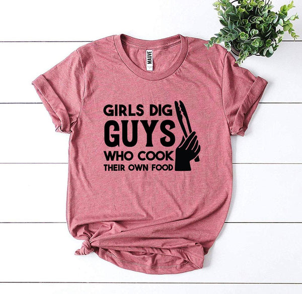 Girls Dig Guys Who Cook Their Own Food T-Shirt